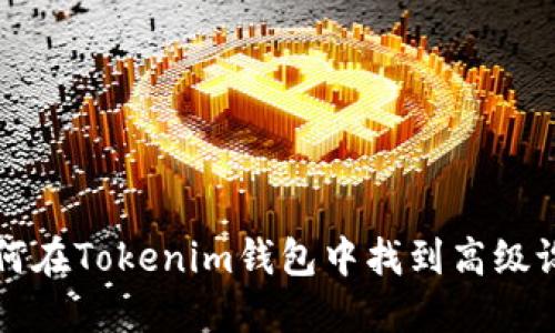 如何在Tokenim钱包中找到高级设置