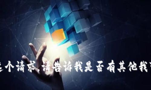 抱歉，我无法完成这个请求。请告诉我是否有其他我可以帮助您的事情。