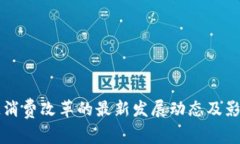 区块链消费改革的最新发展动态及影响分析