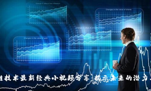 建议：
区块链技术最新经典小视频分享：揭示未来的潜力与应用