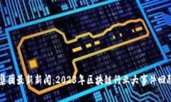 区块链集团最新新闻：2023年区块链行业大事件回