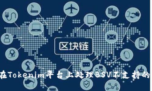 如何在Tokenim平台上处理BSV不支持的问题？