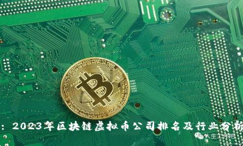 : 2023年区块链虚拟币公司排名及行业分析
