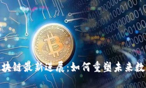 链媒区块链最新进展：如何重塑未来数字经济