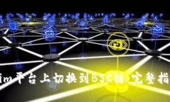 如何在Tokenim平台上切换到BSC链：完整指南与实用