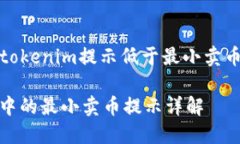 提示：以下是关于“tokenim提示低于最小卖币”这