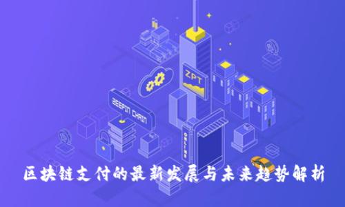 区块链支付的最新发展与未来趋势解析
