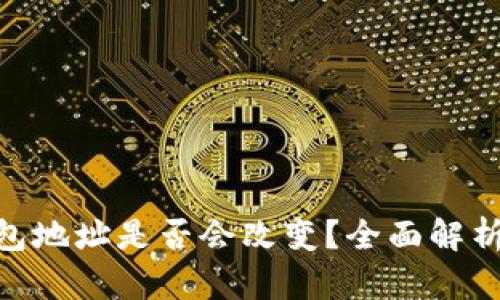 Tokenim钱包地址是否会改变？全面解析与使用指南
