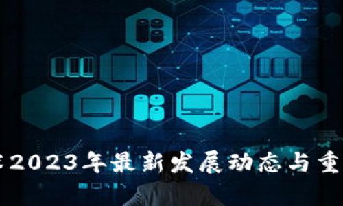 区块链技术2023年最新发展动态与重点应用分析