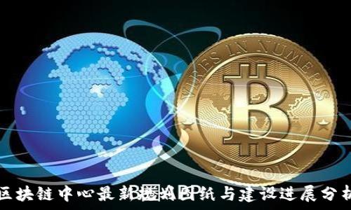   
区块链中心最新规划图纸与建设进展分析