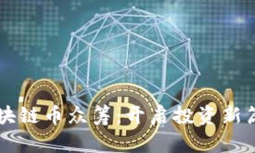 区块链币众筹：开启投资新篇章