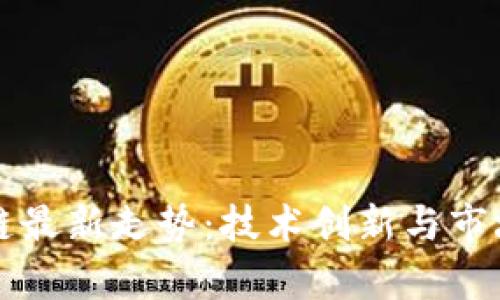 华为区块链最新走势：技术创新与市场动向分析