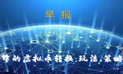 区块链游戏中的虚拟币转换：玩法、策略与未来趋势