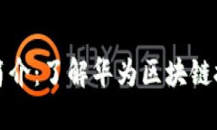 华为推出的区块链币简介：了解华为区块链技术