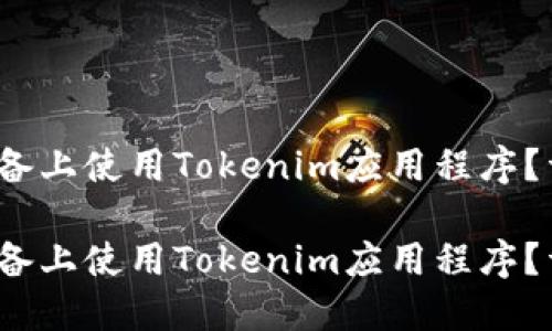 如何在iOS设备上使用Tokenim应用程序？详细操作指南

如何在iOS设备上使用Tokenim应用程序？详细操作指南