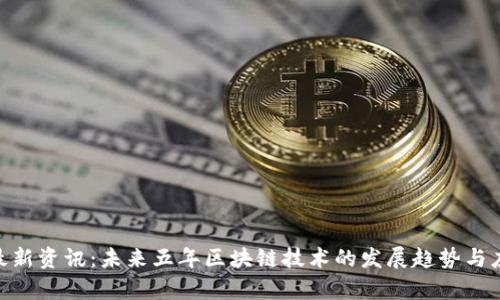 GEC区块链最新资讯：未来五年区块链技术的发展趋势与应用前景分析