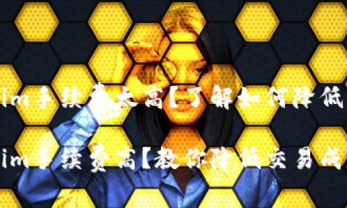 货币转Tokenim手续费太高？了解如何降低交易成本

货币转Tokenim手续费高？教你降低交易成本的实用技巧