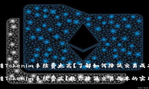 货币转Tokenim手续费太高？了解如何降低交易成本

货币转Tokenim手续费高？教你降低交易成本的实用技巧