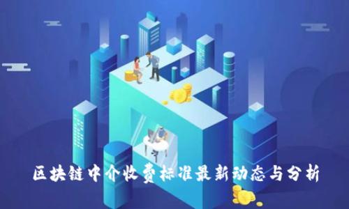 区块链中介收费标准最新动态与分析