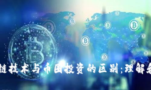 区块链技术与币圈投资的区别：理解和展望