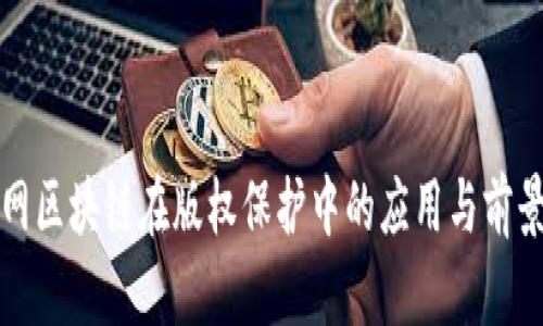 新华网区块链在版权保护中的应用与前景探讨