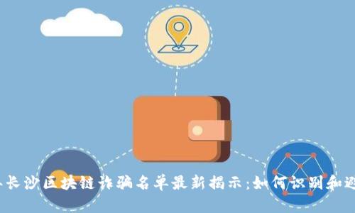 2023年长沙区块链诈骗名单最新揭示：如何识别和避免骗局