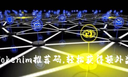 如何使用Tokenim推荐码，轻松获得额外奖励与优惠