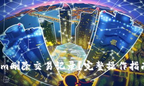  如何使用Tokenim删除交易记录？完整操作指南与常见问题解答