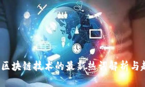 2023年区块链技术的最新热词解析与趋势分析