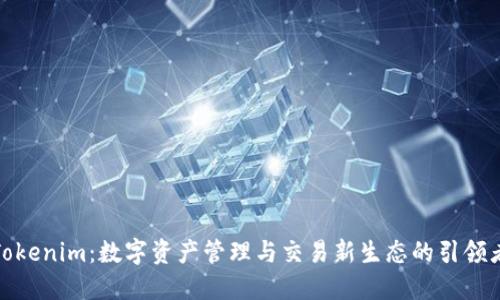 Tokenim：数字资产管理与交易新生态的引领者