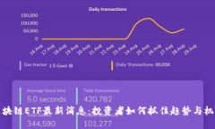 区块链ETF最新消息：投资者如何抓住趋势与机遇