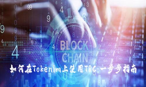 如何在Tokenim上使用TRC：一步步指南