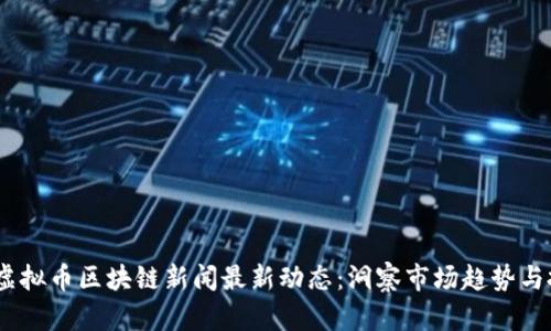 2023年虚拟币区块链新闻最新动态：洞察市场趋势与投资机会