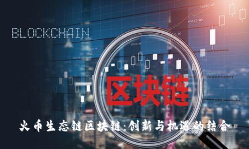 火币生态链区块链：创新与机遇的结合