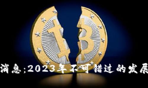 屯币区块链最新消息：2023年不可错过的发展动态与投资机会