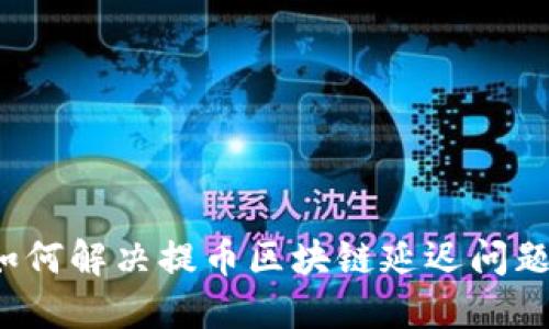 如何解决提币区块链延迟问题？