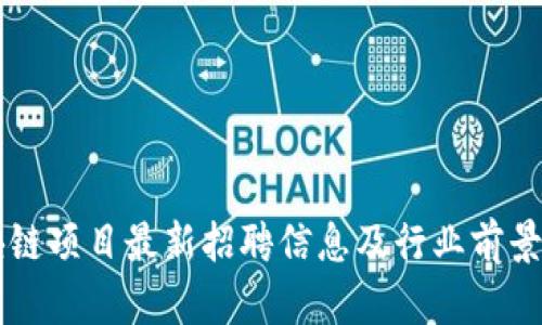 区块链项目最新招聘信息及行业前景分析
