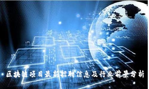 区块链项目最新招聘信息及行业前景分析