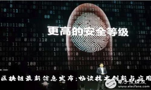 章丘区块链最新信息发布：畅谈技术创新与应用前景