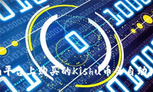 Tokenim平台上购买的Kishu币会自动增值吗？ 