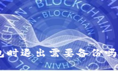 使用Tokenim钱包时退出需要备份吗？全面解答与技巧