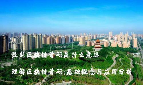 最新区块链首码是什么意思

理解区块链首码：基础概念与应用分析