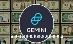 区块链投资最新动态与趋势分析