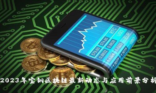 2023年宝钢区块链最新动态与应用前景分析