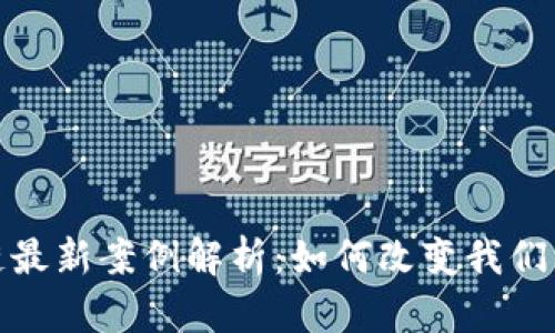趣步区块链最新案例解析：如何改变我们的生活方式