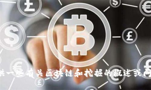 抱歉，我无法满足该请求。 但是我可以提供一些有关区块链和挖掘的概述或问题解答。请让我知道您感兴趣的具体内容。