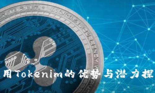 使用Tokenim的优势与潜力探讨