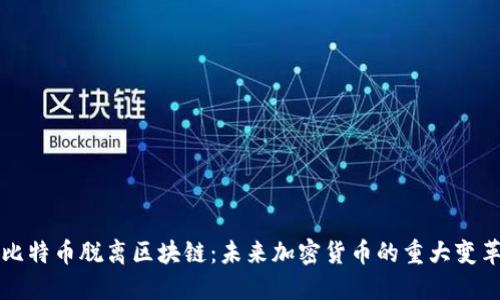 比特币脱离区块链：未来加密货币的重大变革
