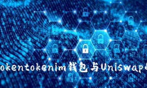 全面解析Tokentokenim钱包与Uniswap的使用指南
