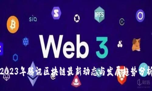 2023年腾讯区块链最新动态与发展趋势分析